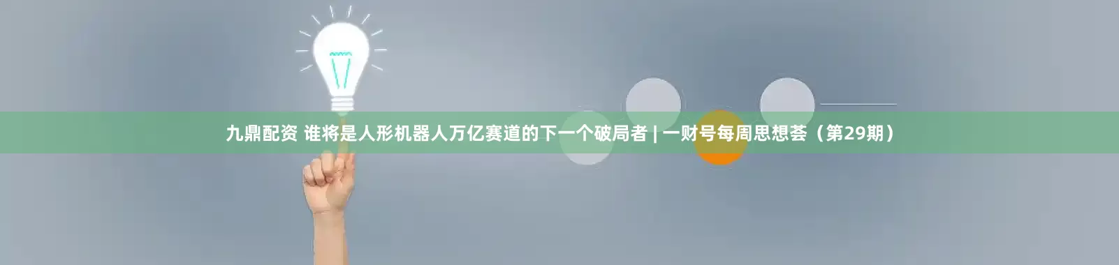 九鼎配资 谁将是人形机器人万亿赛道的下一个破局者 | 一财号每周思想荟（第29期）